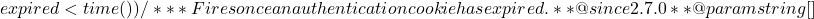 expired < time() ) { 			/** 			 * Fires once an authentication cookie has expired. 			 * 			 * @since 2.7.0 			 * 			 * @param string[]