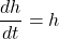 \[\frac{dh}{dt} = h\]