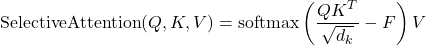 \[\text{SelectiveAttention}(Q, K, V) = \text{softmax}\left(\frac{QK^T}{\sqrt{d_k}} - F \right) V\]