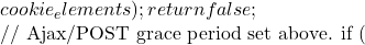 cookie_elements ); 			return false; 		}  		// Ajax/POST grace period set above. 		if (