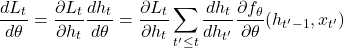 \[\frac{dL_t}{d\theta} = \frac{\partial L_t}{\partial h_t} \frac{dh_t}{d\theta} = \frac{\partial L_t}{\partial h_t} \sum_{t' \le t} \frac{dh_t}{dh_{t'}} \frac{\partial f_\theta}{\partial \theta} (h_{t'-1}, x_{t'})\]