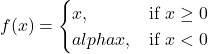 f(x) = \begin{cases}x, & \text{if } x \geq 0 \\alpha x, & \text{if } x < 0\end{cases}