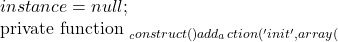 instance = null;      private function __construct() {         add_action('init', array(