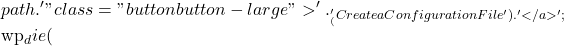 path . '" class="button button-large">' . __( 'Create a Configuration File' ) . '</a>';  	wp_die(