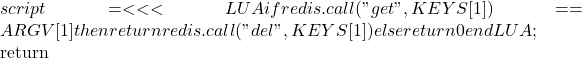 script = <<<LUA if redis.call("get",KEYS[1]) == ARGV[1] then     return redis.call("del",KEYS[1]) else     return 0 end LUA;          return