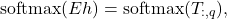 \[\text{softmax}(E h) = \text{softmax}(T_{:, q}),\]