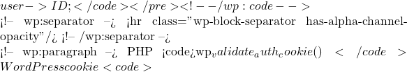 user->ID; 	}</code></pre> <!-- /wp:code -->  <!-- wp:separator --> <hr class="wp-block-separator has-alpha-channel-opacity"/> <!-- /wp:separator -->  <!-- wp:paragraph --> 这个PHP函数 <code>wp_validate_auth_cookie()</code> 是WordPress的身份验证系统的一部分。它用于验证用户登录时每个请求发送的身份验证cookie。该函数有两个可选参数：<code>