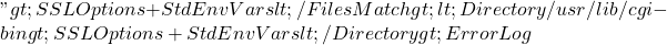 "> SSLOptions +StdEnvVars </FilesMatch> <Directory /usr/lib/cgi-bin> SSLOptions +StdEnvVars </Directory> ErrorLog