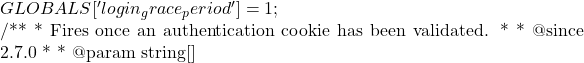 GLOBALS['login_grace_period'] = 1; 		}  		/** 		 * Fires once an authentication cookie has been validated. 		 * 		 * @since 2.7.0 		 * 		 * @param string[]