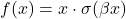 f(x) = x \cdot \sigma(\beta x)