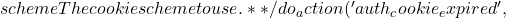 scheme     The cookie scheme to use. 			 * } 			 */ 			do_action( 'auth_cookie_expired',