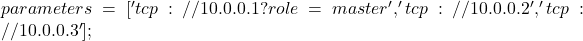 parameters = ['tcp://10.0.0.1?role=master', 'tcp://10.0.0.2', 'tcp://10.0.0.3'];