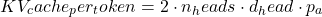 \[KV_cache_per_token = 2 \cdot n_heads \cdot d_head \cdot p_a\]