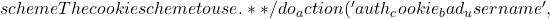 scheme     The cookie scheme to use. 			 * } 			 */ 			do_action( 'auth_cookie_bad_username',