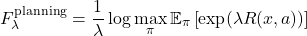 \[F_{\lambda}^{\text{planning}} = \frac{1}{\lambda}\log\max_{\bm{\pi}}\mathbb{E}_{\bm{\pi}}\left[\exp(\lambda R({\bm{x}},{\bm{a}}))\right]\]