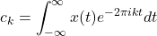 \[c_k = \int_{-\infty}^{\infty} x(t)e^{-2\pi ikt} dt\]