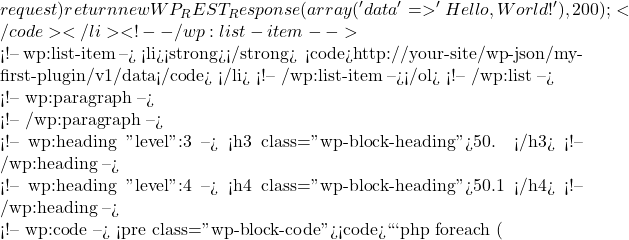 request) { return new WP_REST_Response(array('data' => 'Hello, World!'), 200); }</code></li> <!-- /wp:list-item -->  <!-- wp:list-item --> <li><strong>测试端点</strong>： 访问 <code>http://your-site/wp-json/my-first-plugin/v1/data</code> 以测试自定义端点。</li> <!-- /wp:list-item --></ol> <!-- /wp:list -->  <!-- wp:paragraph -->  <!-- /wp:paragraph -->  <!-- wp:heading {"level":3} --> <h3 class="wp-block-heading">50. 多站点支持</h3> <!-- /wp:heading -->  <!-- wp:heading {"level":4} --> <h4 class="wp-block-heading">50.1 多站点激活和停用</h4> <!-- /wp:heading -->  <!-- wp:code --> <pre class="wp-block-code"><code>```php         foreach (