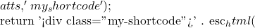 atts,         'my_shortcode'     );      return '<div class="my-shortcode">' . esc_html(